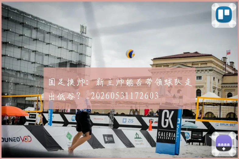 国足换帅:新主帅能否带领球队走出低谷?_20260531172603