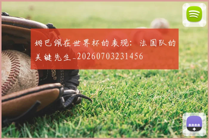 姆巴佩在世界杯的表现：法国队的关键先生_20260703231456