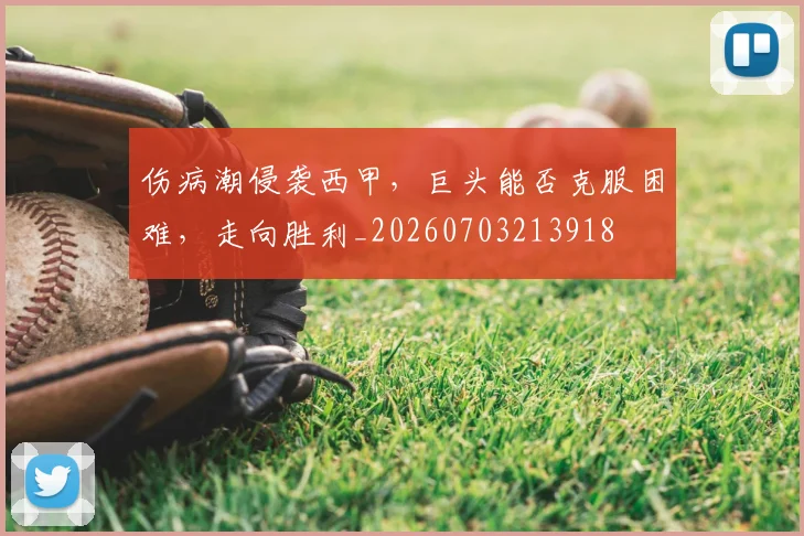 伤病潮侵袭西甲，巨头能否克服困难，走向胜利_20260703213918