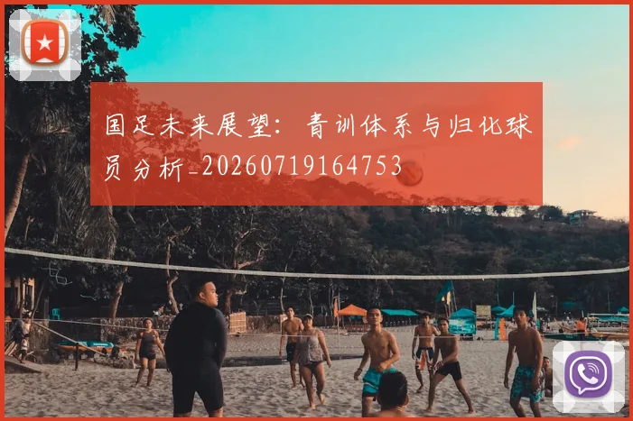 国足未来展望：青训体系与归化球员分析_20260719164753