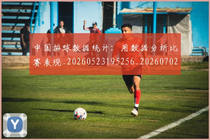 中国排球数据统计：用数据分析比赛表现_20260523195256_20260702202356_20260716181813