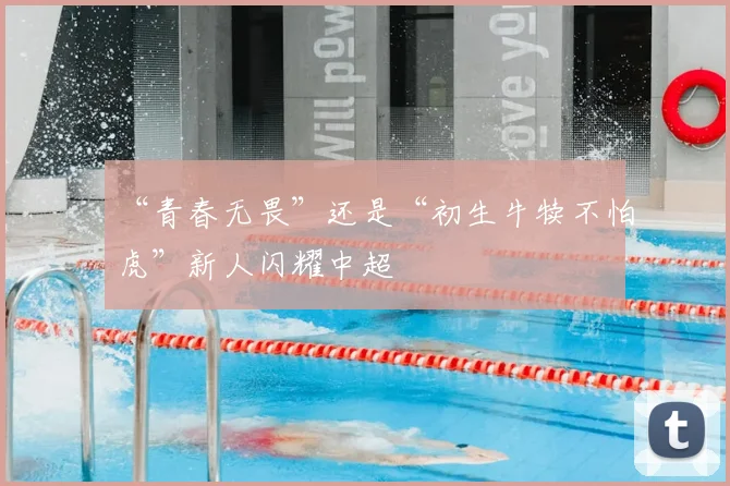 “青春无畏”还是“初生牛犊不怕虎”新人闪耀中超
