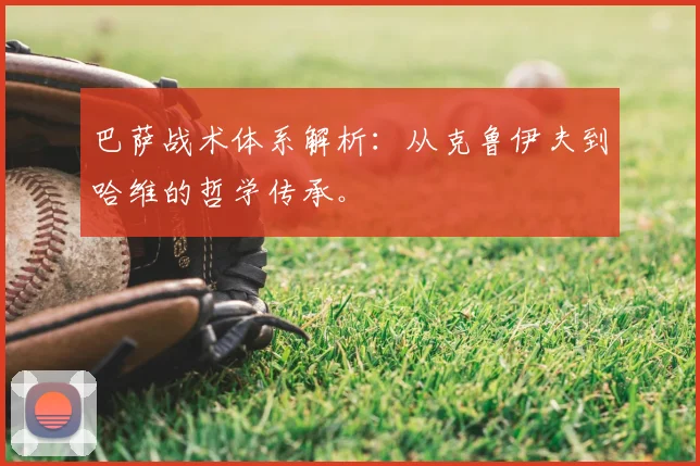 巴萨战术体系解析：从克鲁伊夫到哈维的哲学传承。