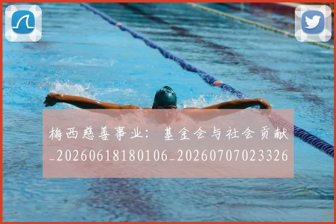 梅西慈善事业:基金会与社会贡献_20260618180106_20260707023326_20260731181322