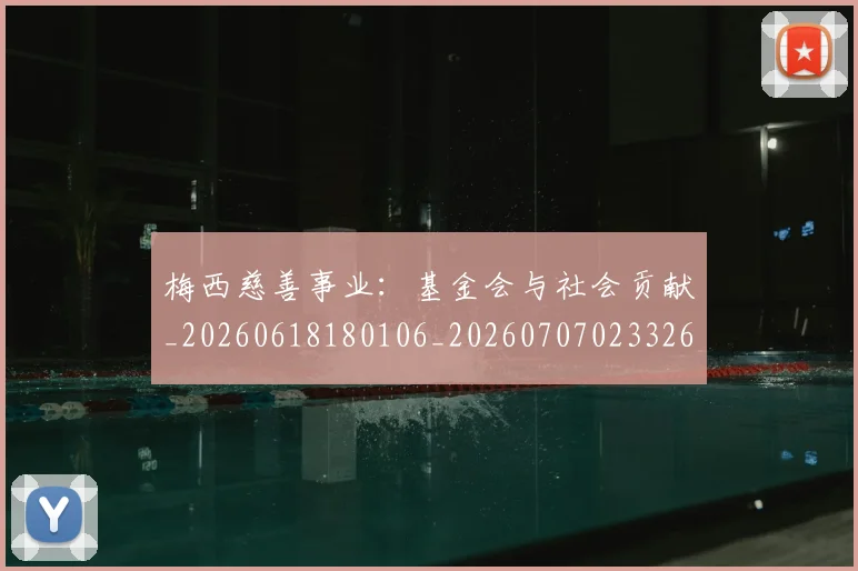 梅西慈善事业：基金会与社会贡献_20260618180106_20260707023326