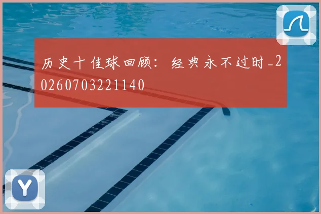 历史十佳球回顾：经典永不过时_20260703221140