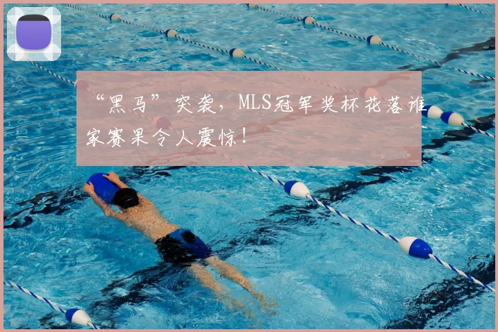 “黑马”突袭，MLS冠军奖杯花落谁家赛果令人震惊！