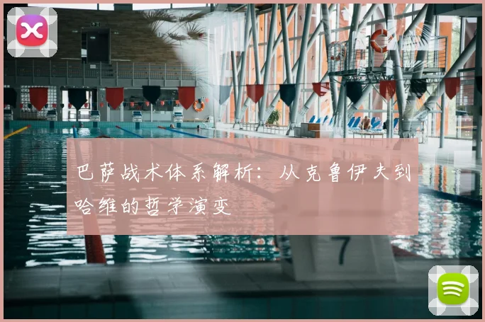 巴萨战术体系解析：从克鲁伊夫到哈维的哲学演变
