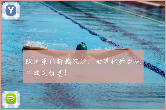 欧洲豪门折戟沉沙,世界杯舞台从不缺乏惊喜!