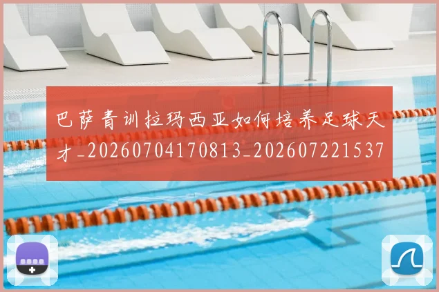 巴萨青训拉玛西亚如何培养足球天才_20260704170813_20260722153715