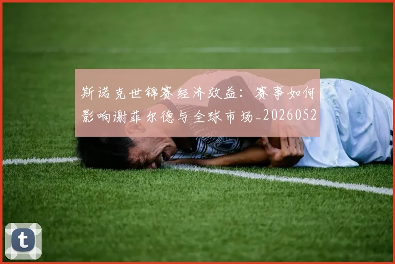 斯诺克世锦赛经济效益：赛事如何影响谢菲尔德与全球市场_20260528193056